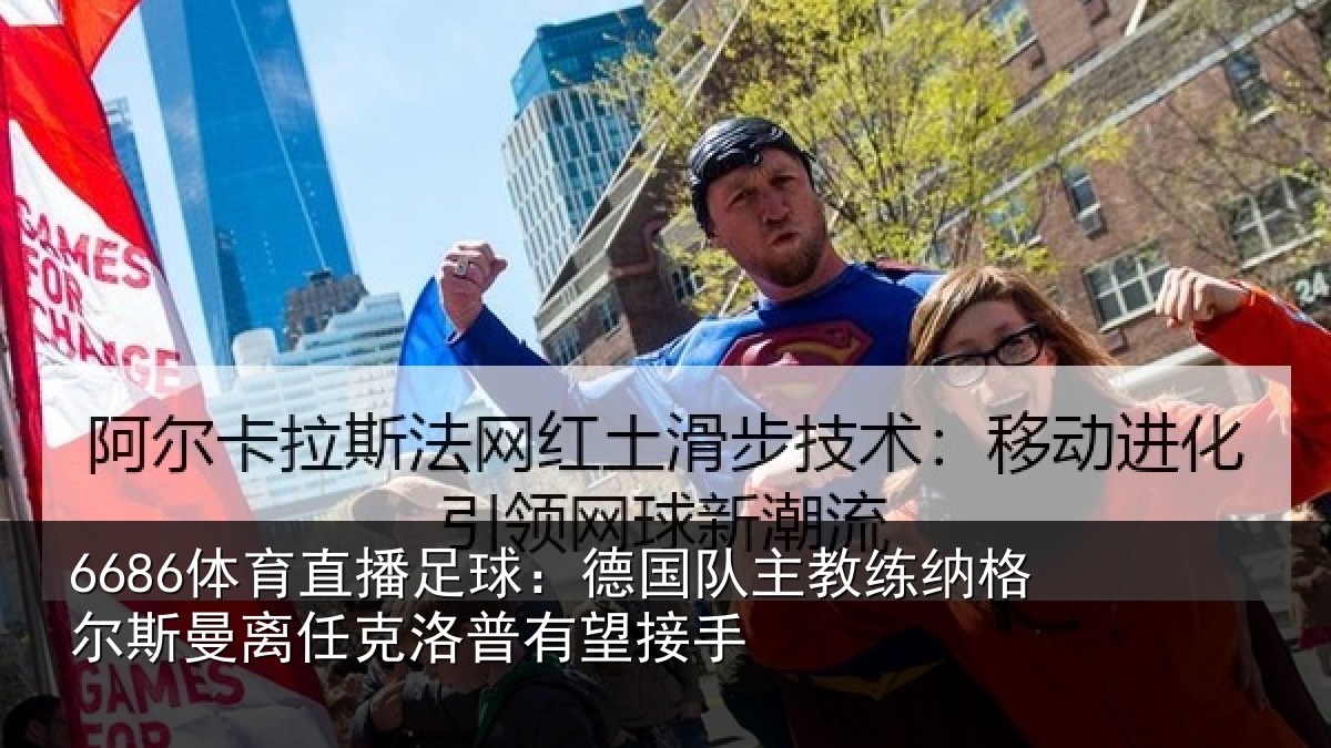 6686体育直播足球：德国队主教练纳格尔斯曼离任克洛普有望接手