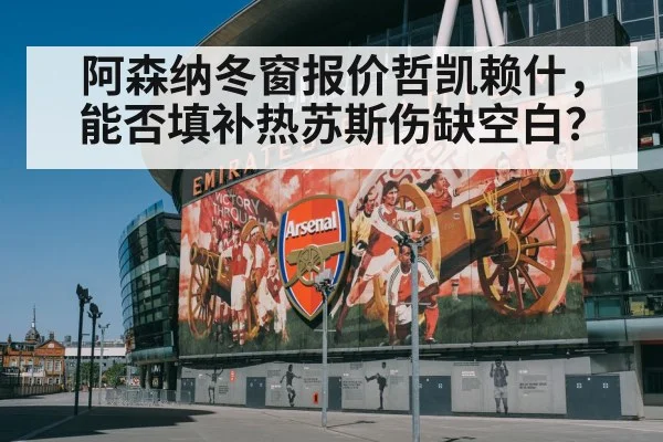 阿森纳冬窗报价哲凯赖什，能否填补热苏斯伤缺空白？
