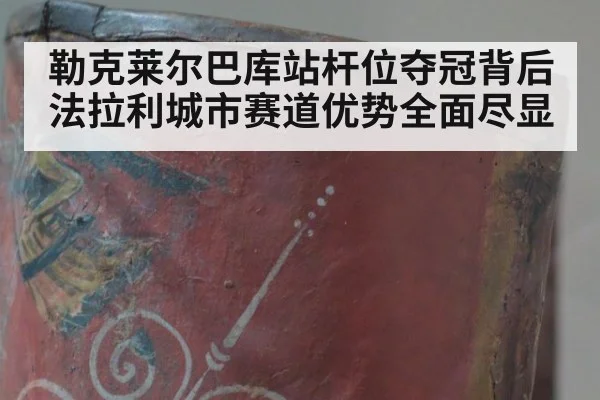 勒克莱尔巴库站杆位夺冠背后法拉利城市赛道优势全面尽显