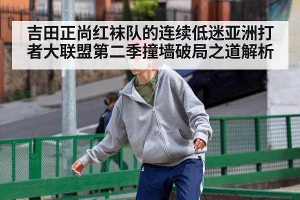 吉田正尚红袜队的连续低迷亚洲打者大联盟第二季撞墙破局之道解析
